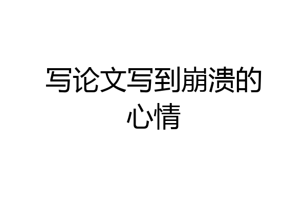 写论文写到崩溃的心情