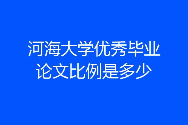 河海大学优秀毕业论文比例是多少