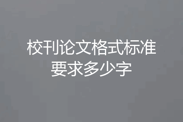 校刊论文格式标准要求多少字