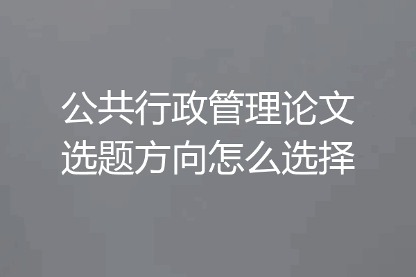 公共行政管理论文选题方向怎么选择