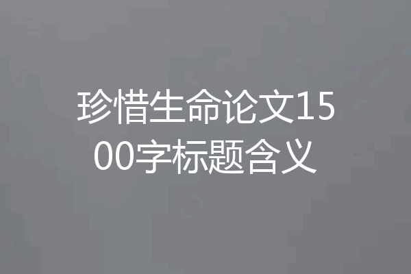 珍惜生命论文1500字标题含义