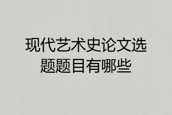 现代艺术史论文选题题目有哪些