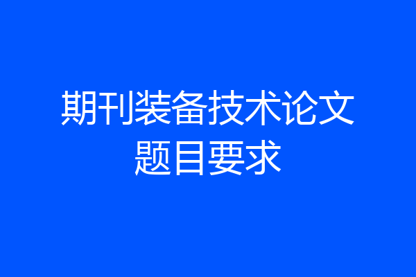 期刊装备技术论文题目要求