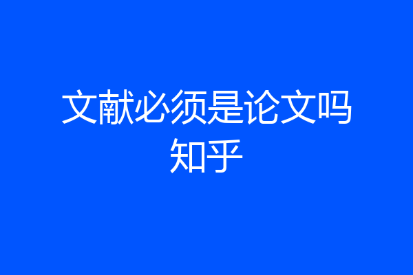 文献必须是论文吗知乎
