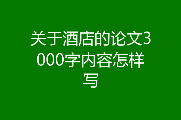 关于酒店的论文3000字内容怎样写