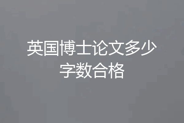 英国博士论文多少字数合格