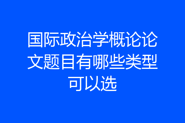 国际政治学概论论文题目有哪些类型可以选