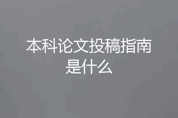 本科论文投稿指南是什么
