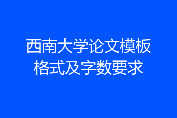 西南大学论文模板格式及字数要求