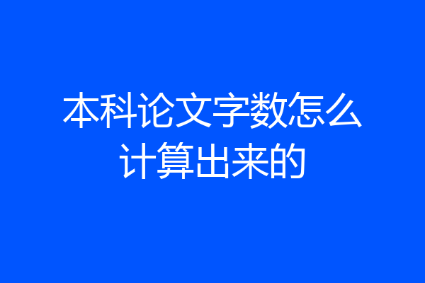 本科论文字数怎么计算出来的