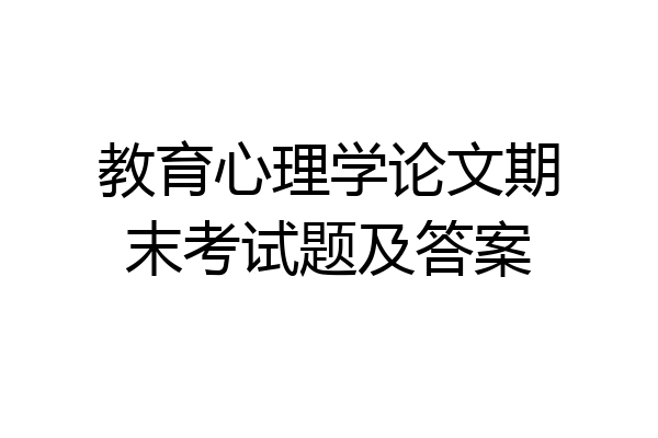 教育心理学论文期末考试题及答案