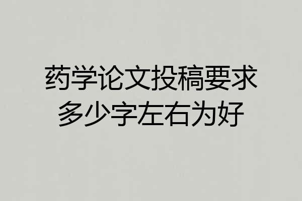药学论文投稿要求多少字左右为好