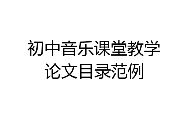 初中音乐课堂教学论文目录范例