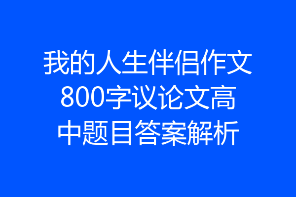 我的人生伴侣作文800字议论文高中题目答案解析