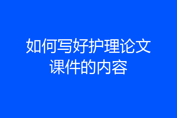 如何写好护理论文课件的内容