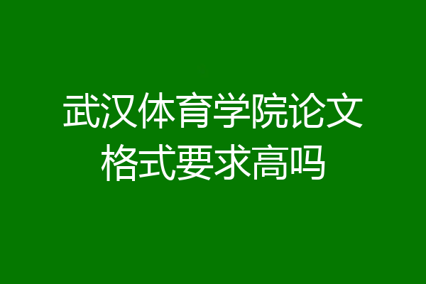 武汉体育学院论文格式要求高吗