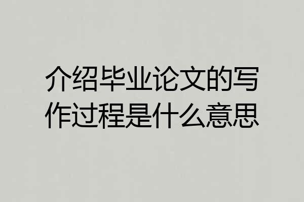 介绍毕业论文的写作过程是什么意思