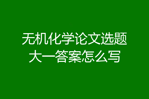 无机化学论文选题大一答案怎么写