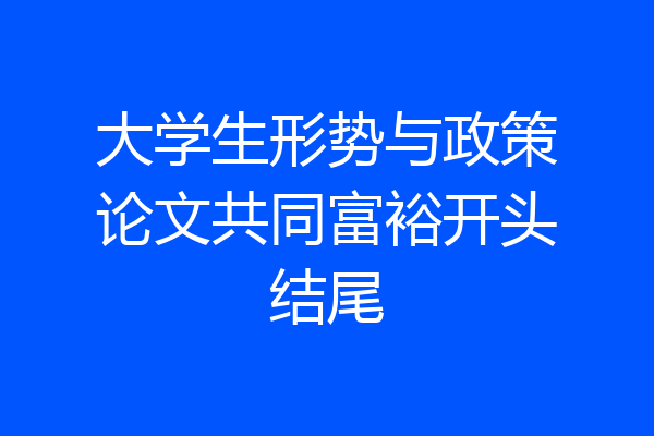 大学生形势与政策论文共同富裕开头结尾