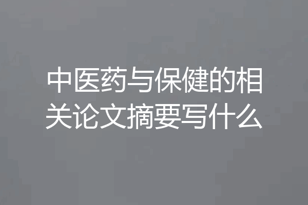中医药与保健的相关论文摘要写什么