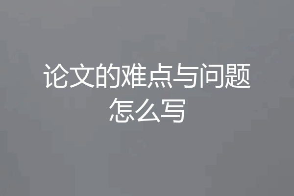 论文的难点与问题怎么写