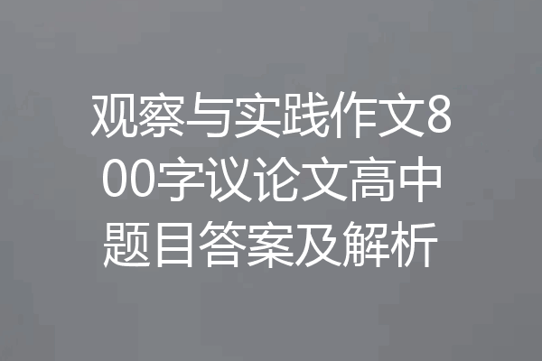观察与实践作文800字议论文高中题目答案及解析