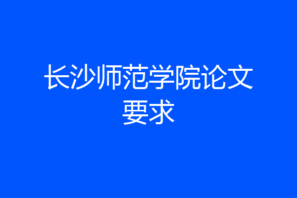 长沙师范学院论文要求