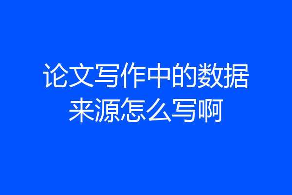 论文写作中的数据来源怎么写啊