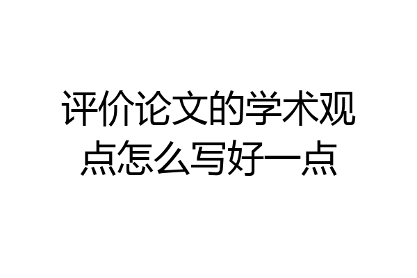 评价论文的学术观点怎么写好一点