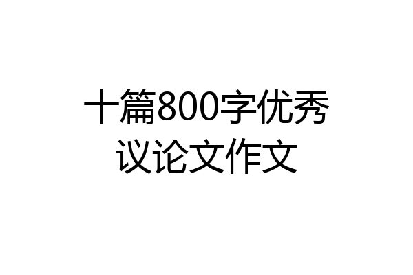 十篇800字优秀议论文作文