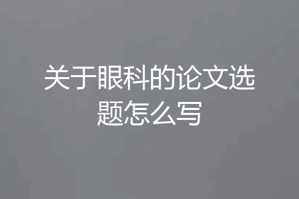 关于眼科的论文选题怎么写
