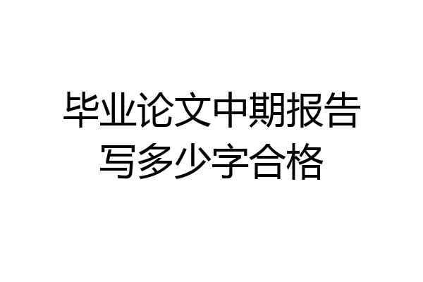 毕业论文中期报告写多少字合格