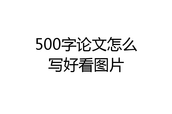500字论文怎么写好看图片