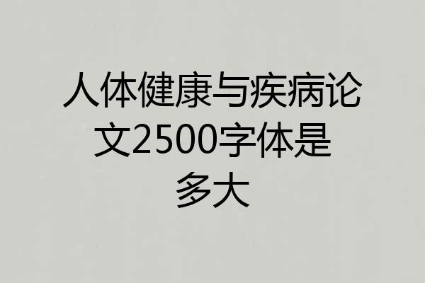 人体健康与疾病论文2500字体是多大