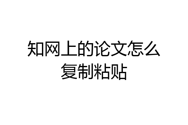 知网上的论文怎么复制粘贴