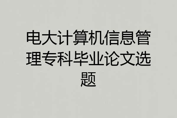 电大计算机信息管理专科毕业论文选题