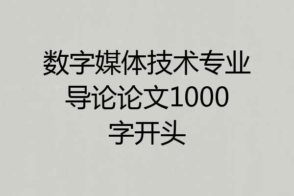 数字媒体技术专业导论论文1000字开头