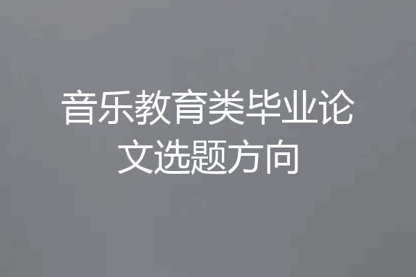 音乐教育类毕业论文选题方向