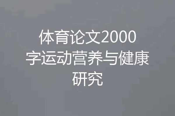 体育论文2000字运动营养与健康研究