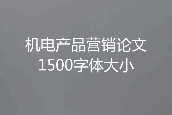 机电产品营销论文1500字体大小