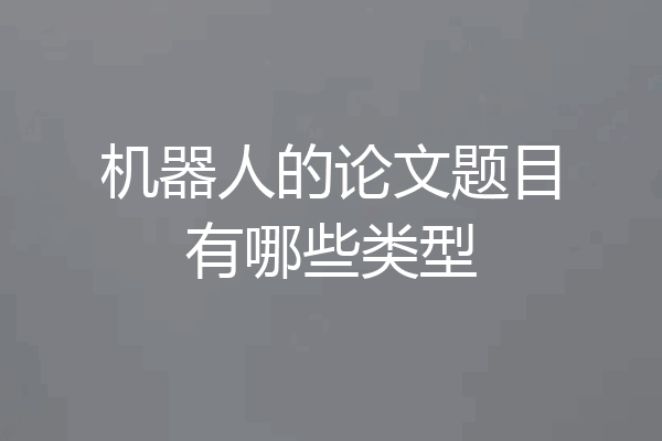 机器人的论文题目有哪些类型