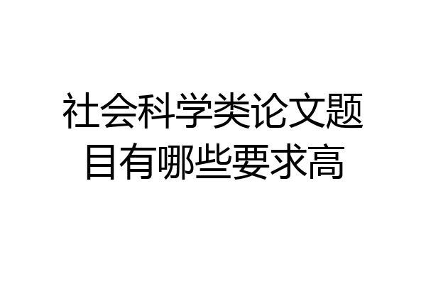 社会科学类论文题目有哪些要求高