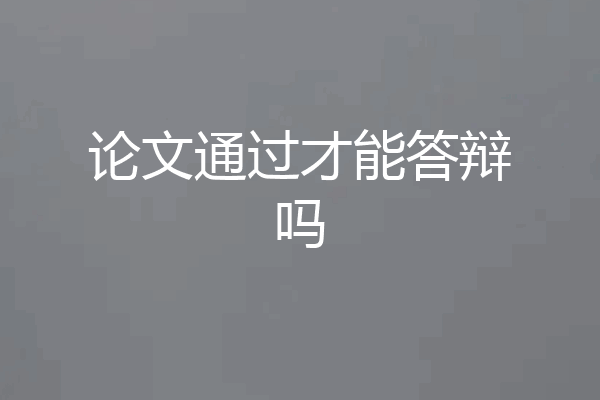 论文通过才能答辩吗