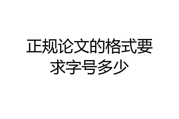 正规论文的格式要求字号多少