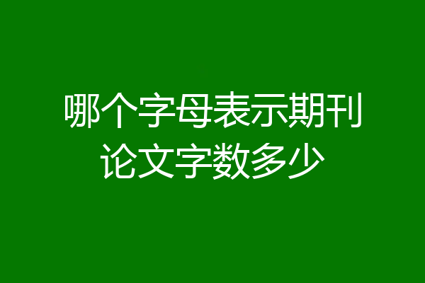 哪个字母表示期刊论文字数多少