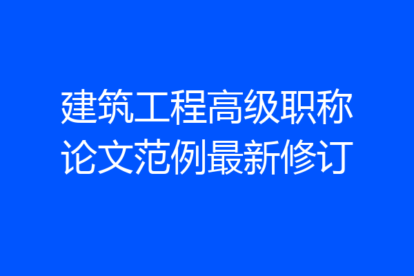建筑工程高级职称论文范例最新修订