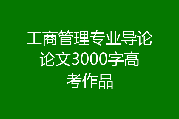 工商管理专业导论论文3000字高考作品