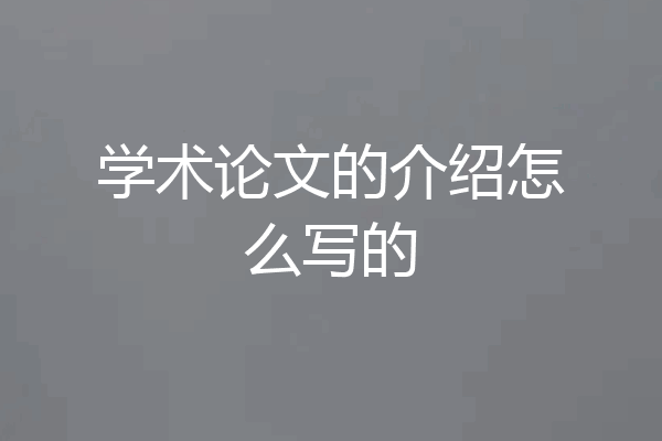 学术论文的介绍怎么写的