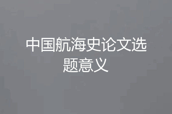 中国航海史论文选题意义