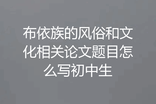 布依族的风俗和文化相关论文题目怎么写初中生